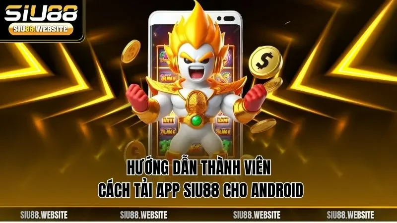 Hướng dẫn thành viên cách tải app SIU88 cho Android