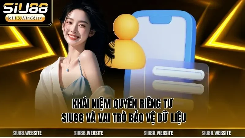 Khái niệm quyền riêng tư SIU88 và vai trò bảo vệ dữ liệu