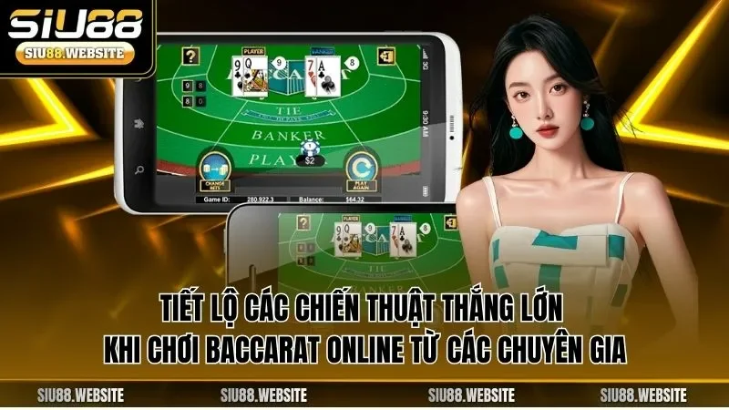 Tiết lộ các chiến thuật thắng lớn khi chơi Baccarat online từ các chuyên gia
