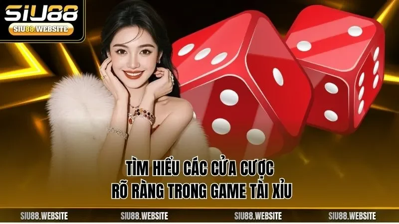 Tìm hiểu các cửa cược rõ ràng trong game tài xỉu